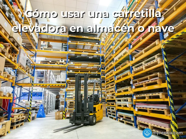 Cómo usar una carretilla elevadora en almacén o nave: guía básica de seguridad