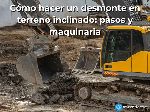 Cómo hacer un desmonte en terreno inclinado: pasos y maquinaria