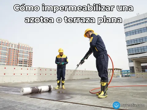 Cómo impermeabilizar una azotea o terraza plana: preparación y maquinaria