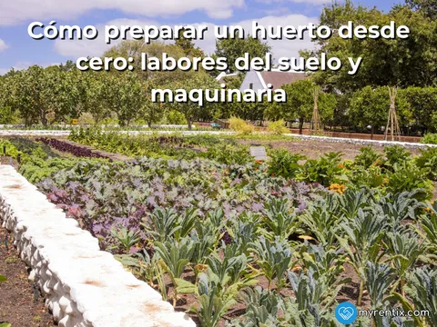 Cómo preparar un huerto desde cero: labores del suelo y maquinaria